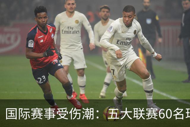 国际赛事受伤潮：五大联赛60名球员受困，英超遭重创