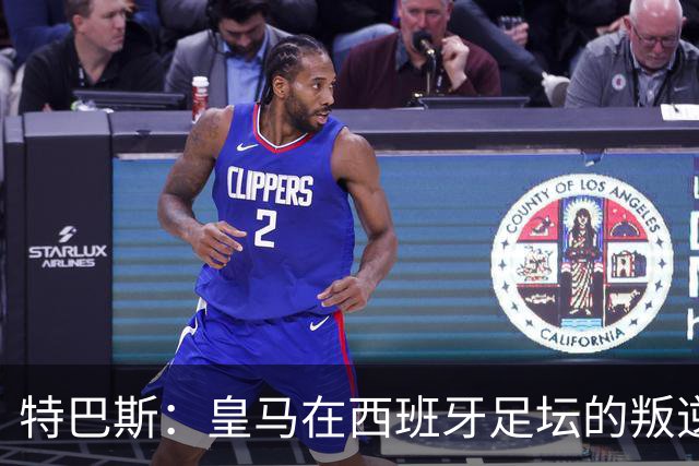 特巴斯：皇马在西班牙足坛的叛逆与足球理念的冲突