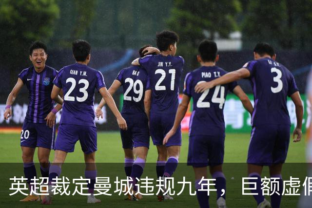 英超裁定曼城违规九年，巨额虚假合同面临严厉处罚
